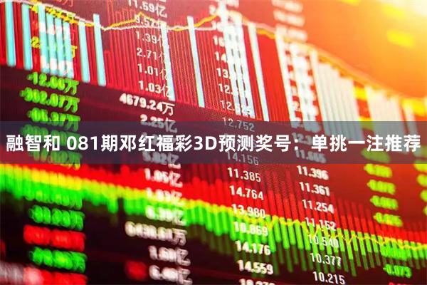 融智和 081期邓红福彩3D预测奖号：单挑一注推荐